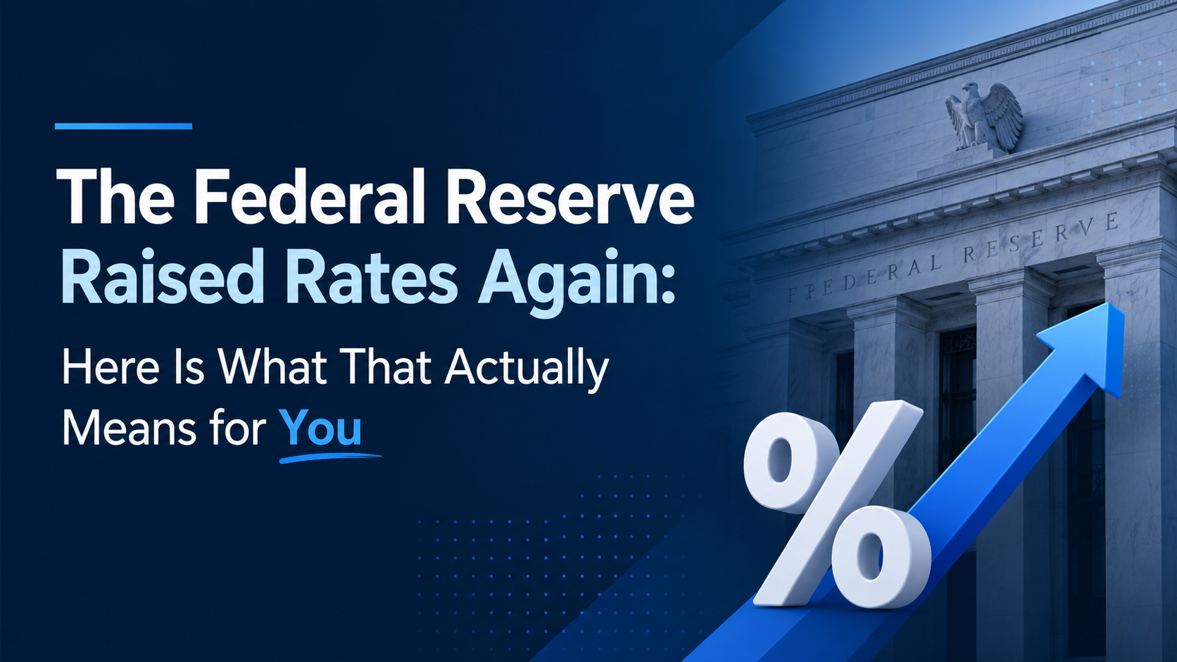 The Federal Reserve Raised Rates Again: Here Is What That Actually Means for You
