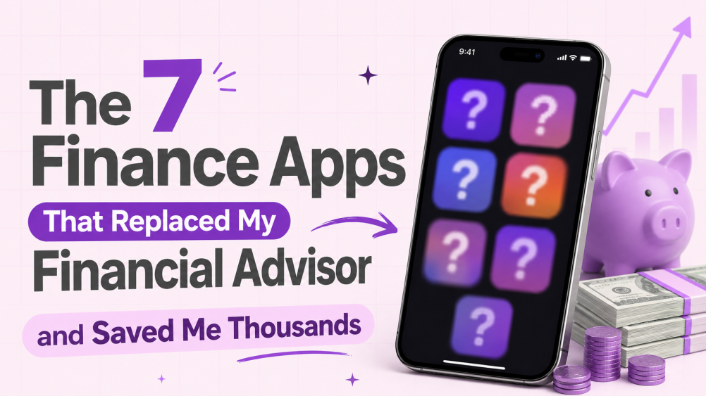 The 7 Finance Apps That Replaced My Financial Advisor and Saved Me Thousands
