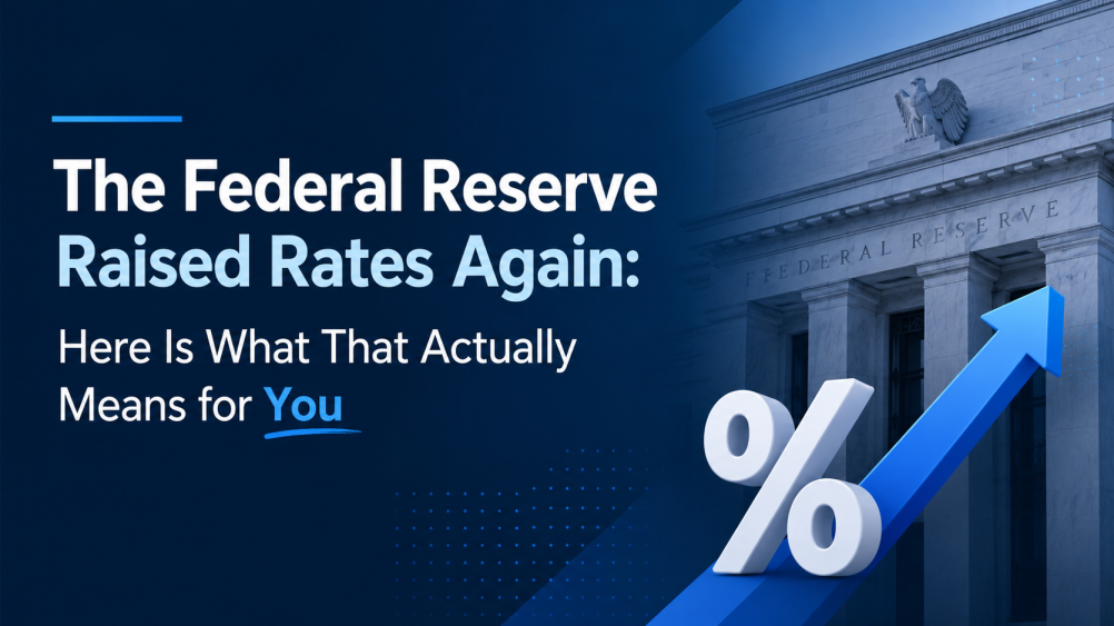 The Federal Reserve Raised Rates Again: Here Is What That Actually Means for You